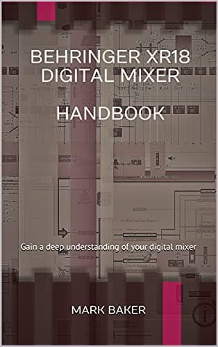 Behringer XR18 Digital Mixer Handbook: Gain a deep understanding of your digital mixer (English Edition)