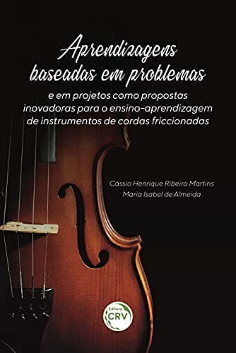 Aprendizagens baseadas em problemas e em projetos como propostas inovadoras para o ensino-aprendizagem de instrumentos de cordas friccionadas