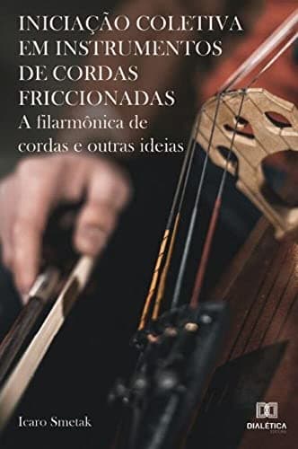 Iniciação coletiva em instrumentos de cordas friccionadas: a filarmônica de cordas e outras ideias