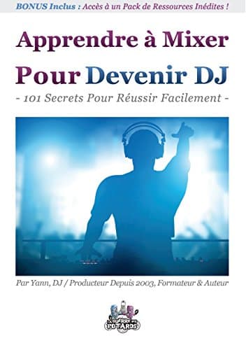 Apprendre à Mixer Pour Devenir DJ: 101 Secrets Pour Réussir Facilement